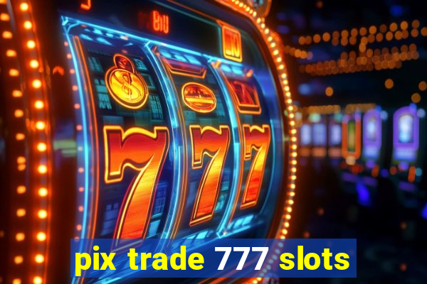 pix trade 777 slots